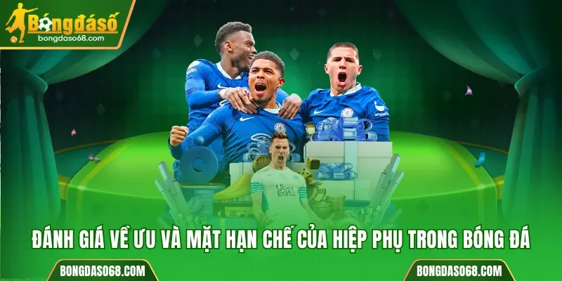 Đánh giá rõ hơn về ưu và mặt hạn chế của hiệp phụ trong bóng đá