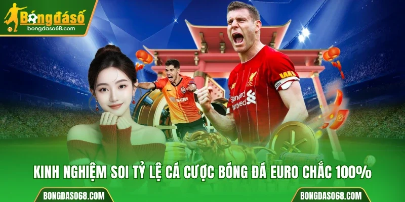 Kinh nghiệm soi tỷ lệ cá cược bóng đá Euro chắc 100%