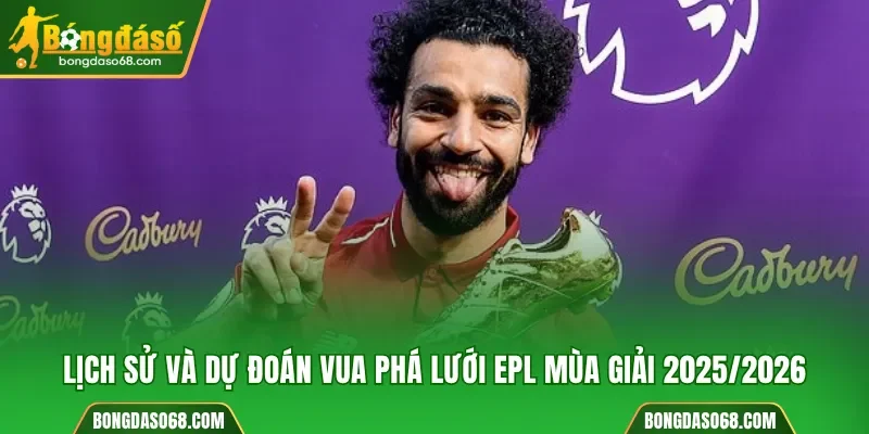 Lịch sử và dự đoán vua phá lưới EPL mùa giải 2025/2026