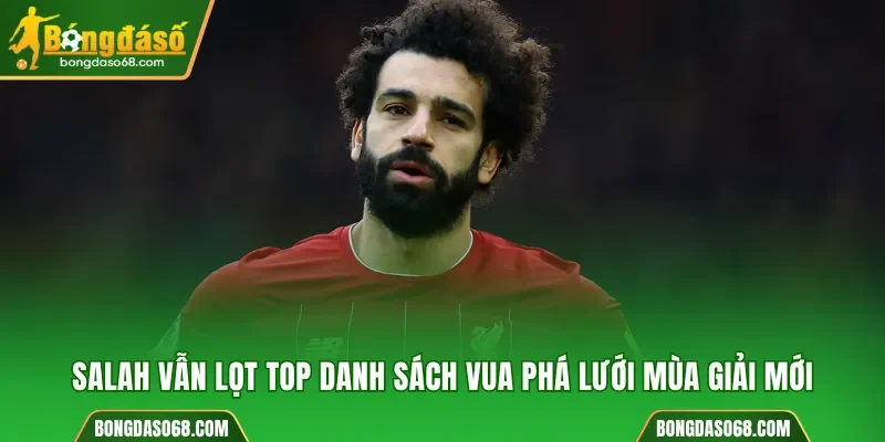 Salah vẫn lọt top danh sách vua phá lưới mùa giải mới