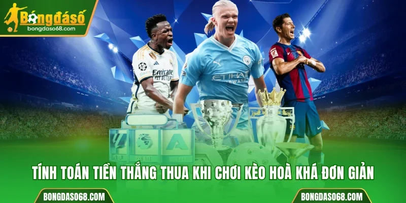 Tính toán tiền thắng thua khi chơi kèo hoà khá đơn giản