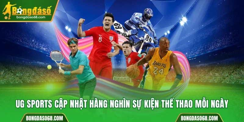UG Sports cập nhật hàng nghìn sự kiện thể thao mỗi ngày